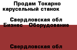 Продам Токарно-карусельный станок 1512 - Свердловская обл. Бизнес » Оборудование   . Свердловская обл.